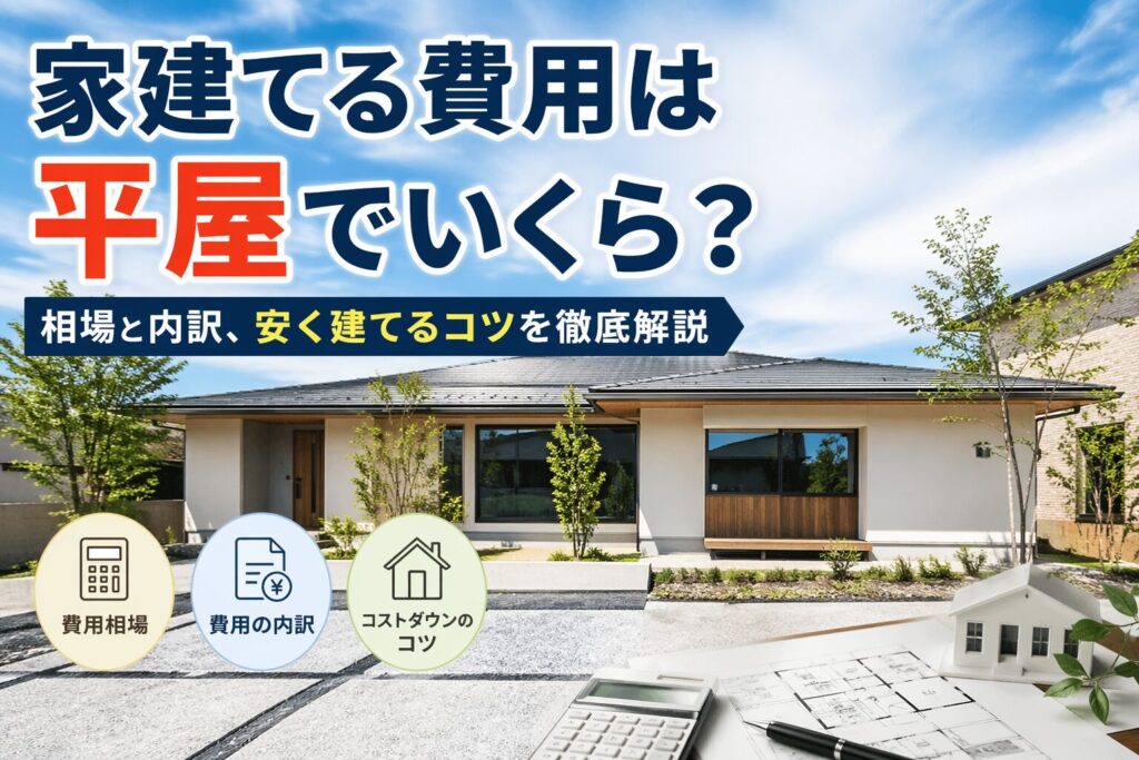 家建てる費用は平屋でいくら？相場と内訳、安く建てるコツを徹底解説